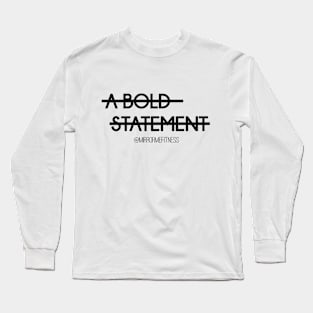 A BOLD STATEMENT Long Sleeve T-Shirt